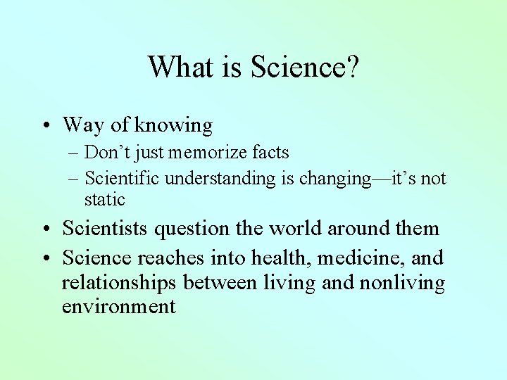 What is Science? • Way of knowing – Don’t just memorize facts – Scientific