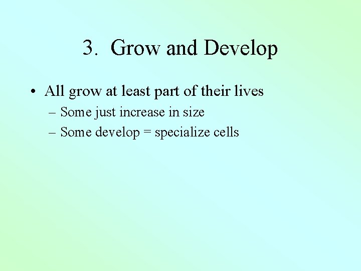 3. Grow and Develop • All grow at least part of their lives –