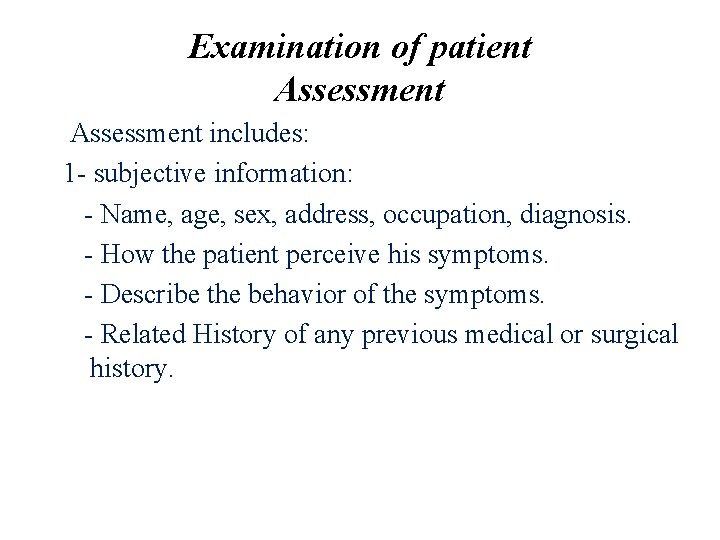 Examination of patient Assessment includes: 1 - subjective information: - Name, age, sex, address,