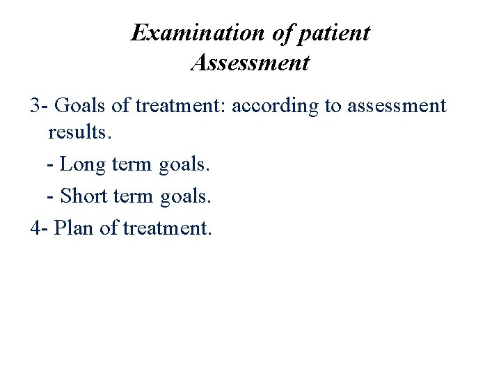 Examination of patient Assessment 3 - Goals of treatment: according to assessment results. -
