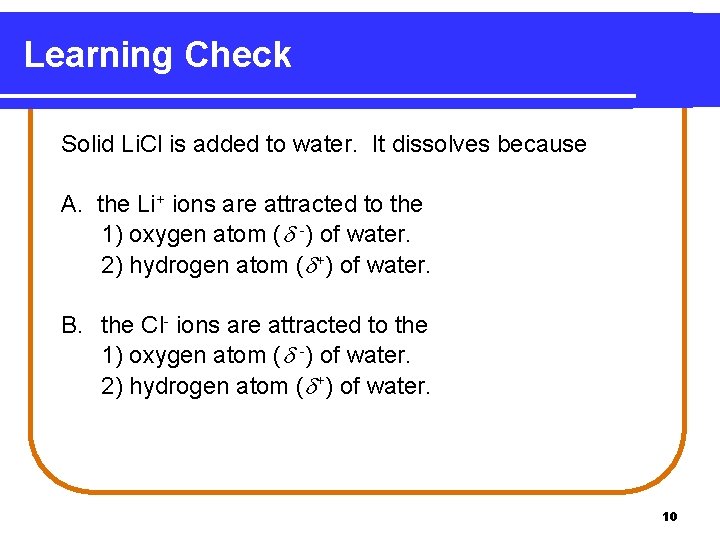 Learning Check Solid Li. Cl is added to water. It dissolves because A. the