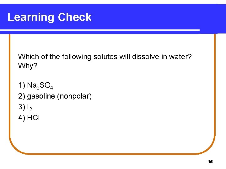 Learning Check Which of the following solutes will dissolve in water? Why? 1) Na