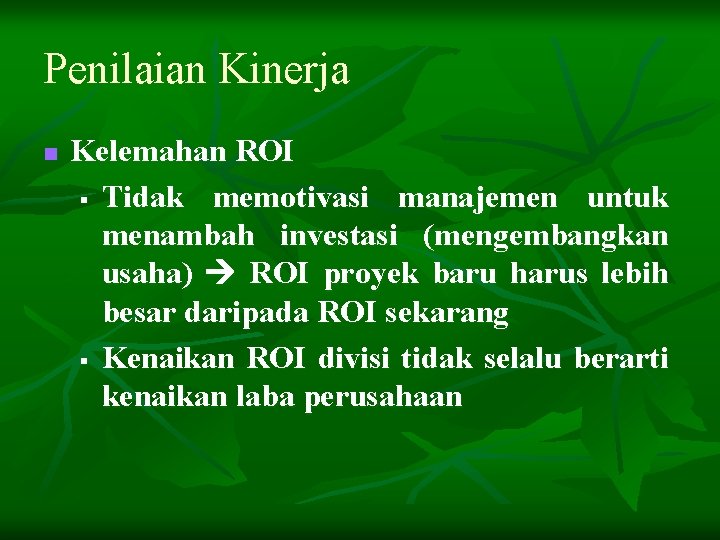 Penilaian Kinerja n Kelemahan ROI § Tidak memotivasi manajemen untuk menambah investasi (mengembangkan usaha)