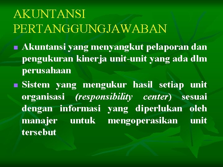 AKUNTANSI PERTANGGUNGJAWABAN n n Akuntansi yang menyangkut pelaporan dan pengukuran kinerja unit-unit yang ada