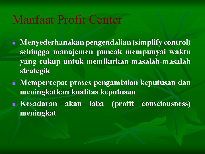 Manfaat Profit Center n n n Menyederhanakan pengendalian (simplify control) sehingga manajemen puncak mempunyai