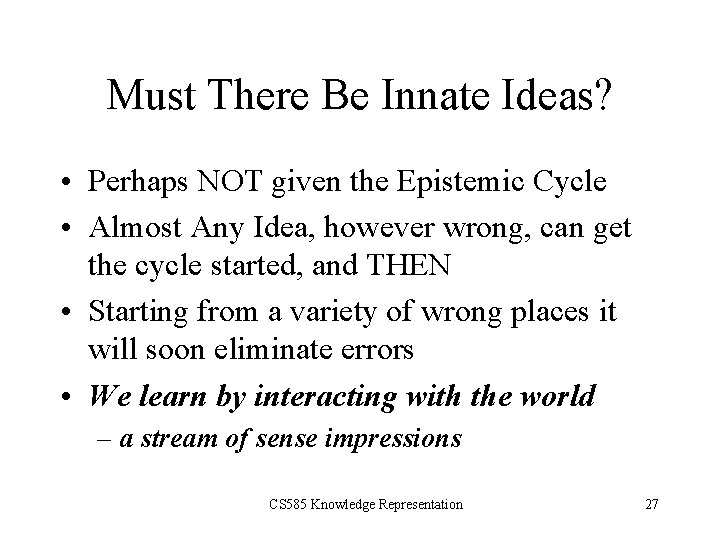 Must There Be Innate Ideas? • Perhaps NOT given the Epistemic Cycle • Almost