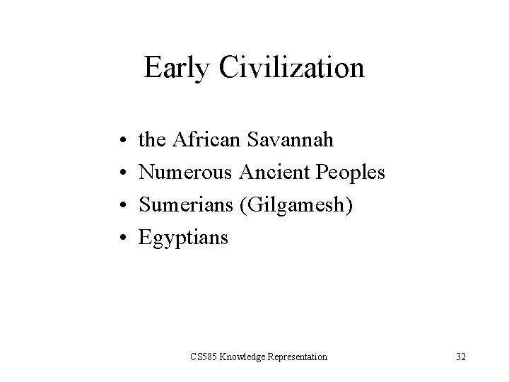 Early Civilization • • the African Savannah Numerous Ancient Peoples Sumerians (Gilgamesh) Egyptians CS