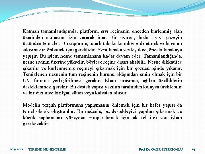 Katman tamamlandığında, platform, sıvı reçinenin önceden kürlenmiş alan üzerinden akmasına izin vererek iner. Bir