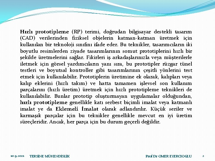 Hızlı prototipleme (RP) terimi, doğrudan bilgisayar destekli tasarım (CAD) verilerinden fiziksel objelerin katman-katman üretmek