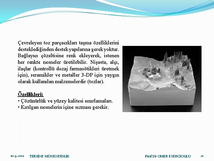 Çevreleyen toz parçacıkları taşma özelliklerini desteklediğinden destek yapılarına gerek yoktur. Bağlayıcı çözeltisine renk ekleyerek,