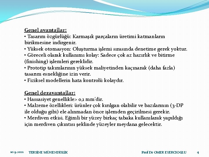 Genel avantajlar: • Tasarım özgürlüğü: Karmaşık parçaların üretimi katmanların birikmesine indirgenir. • Yüksek otomasyon: