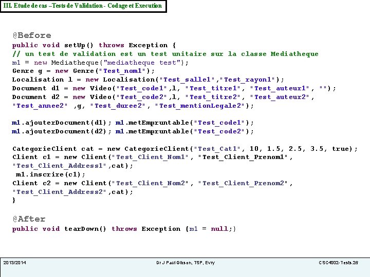 III. Etude de cas –Tests de Validation - Codage et Execution @Before public void