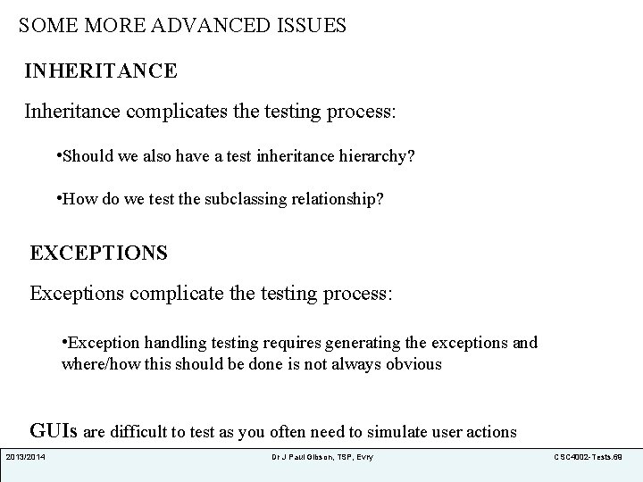 SOME MORE ADVANCED ISSUES INHERITANCE Inheritance complicates the testing process: • Should we also