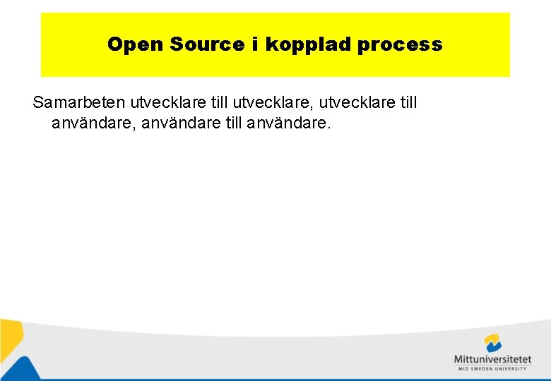 Open Source i kopplad process Samarbeten utvecklare till utvecklare, utvecklare till användare, användare till