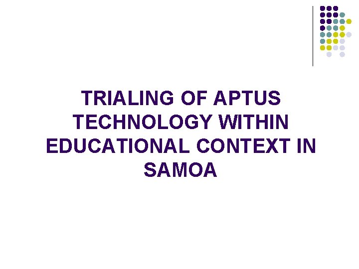 TRIALING OF APTUS TECHNOLOGY WITHIN EDUCATIONAL CONTEXT IN SAMOA 