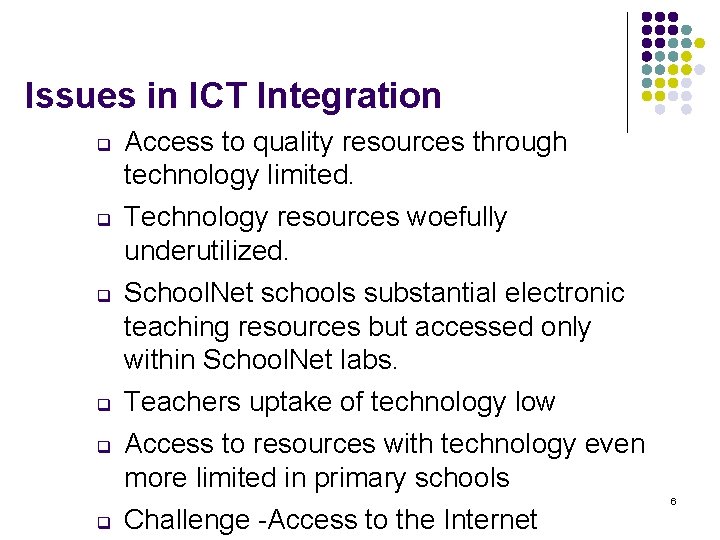 Issues in ICT Integration q q q Access to quality resources through technology limited.