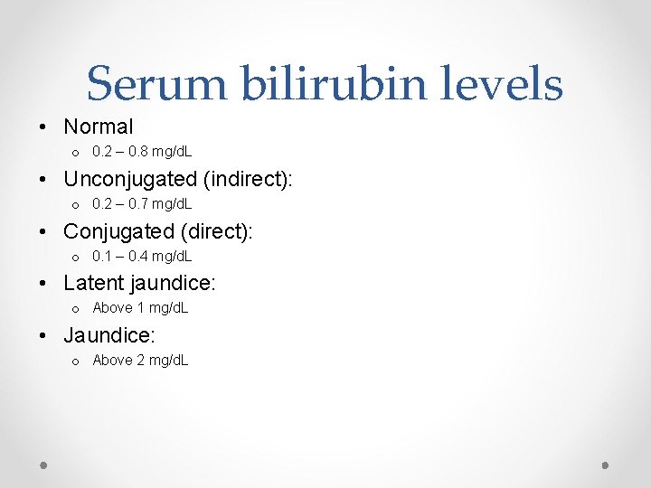 Serum bilirubin levels • Normal o 0. 2 – 0. 8 mg/d. L •