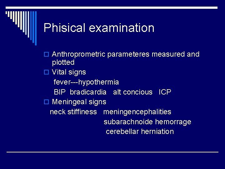 Phisical examination o Anthroprometric parameteres measured and plotted o Vital signs fever---hypothermia Bl. P