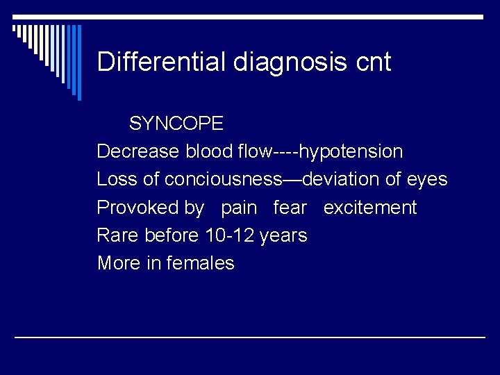 Differential diagnosis cnt SYNCOPE Decrease blood flow----hypotension Loss of conciousness—deviation of eyes Provoked by