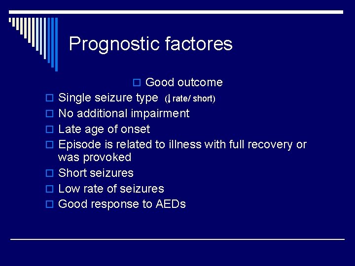 Prognostic factores o Good outcome o Single seizure type ( rate/ short) o No