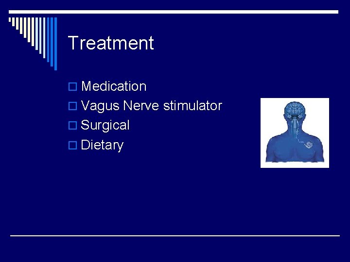 Treatment o Medication o Vagus Nerve stimulator o Surgical o Dietary 