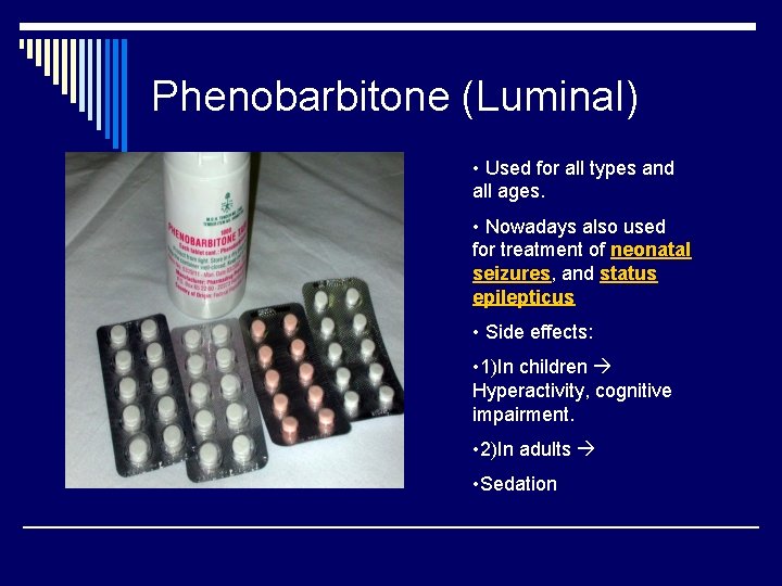 Phenobarbitone (Luminal) • Used for all types and all ages. • Nowadays also used