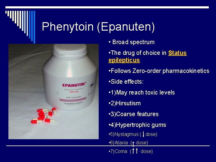 Phenytoin (Epanuten) • Broad spectrum • The drug of choice in Status epilepticus •