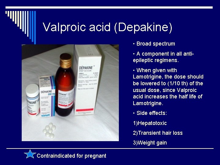 Valproic acid (Depakine) • Broad spectrum • A component in all antiepileptic regimens. •