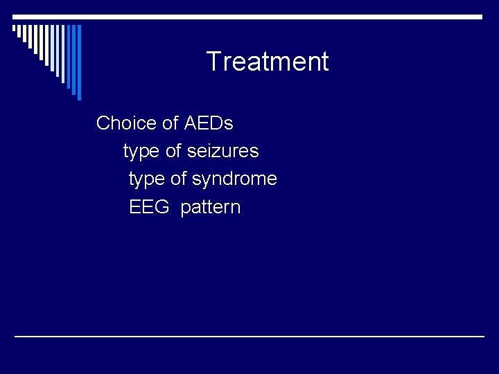 Treatment Choice of AEDs type of seizures type of syndrome EEG pattern 
