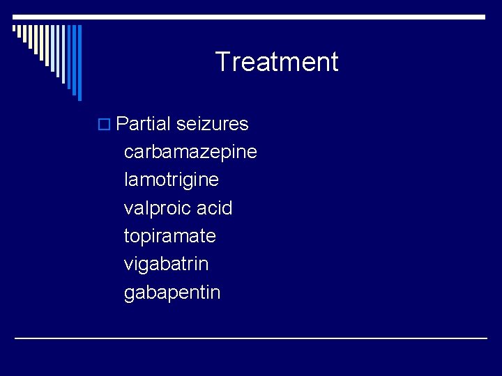 Treatment o Partial seizures carbamazepine lamotrigine valproic acid topiramate vigabatrin gabapentin 