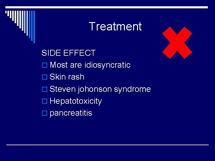 Treatment SIDE EFFECT o Most are idiosyncratic o Skin rash o Steven johonson syndrome