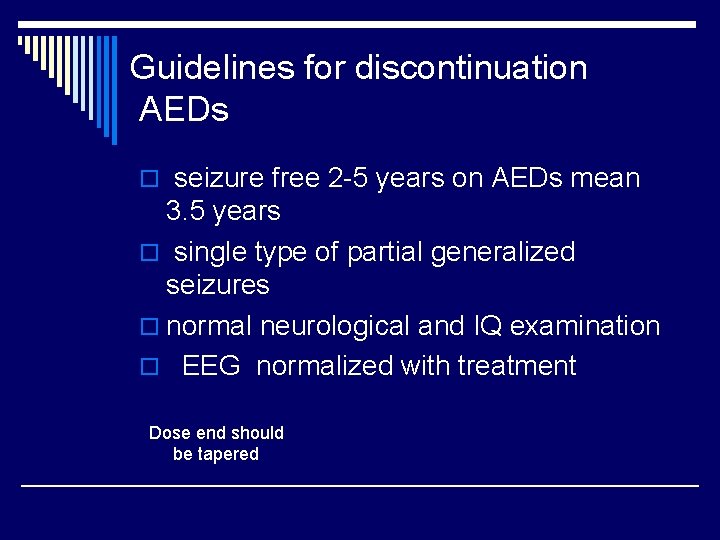 Guidelines for discontinuation AEDs o seizure free 2 -5 years on AEDs mean 3.