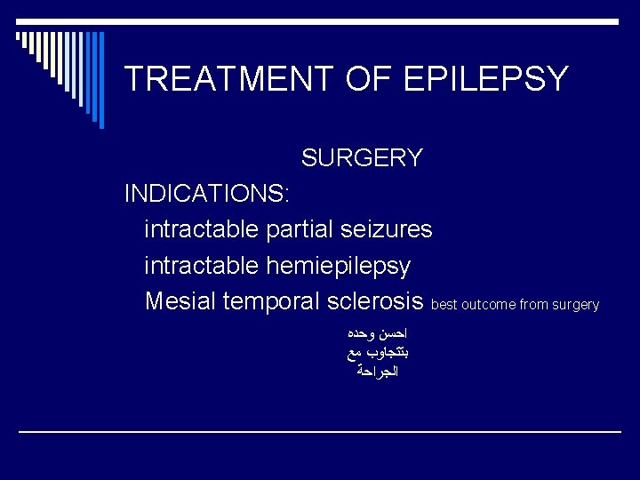 TREATMENT OF EPILEPSY SURGERY INDICATIONS: intractable partial seizures intractable hemiepilepsy Mesial temporal sclerosis best