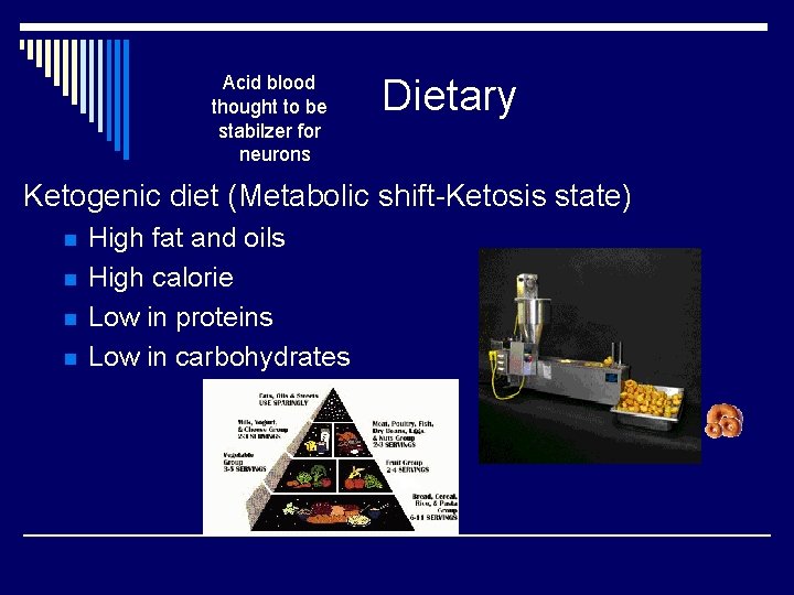 Acid blood thought to be stabilzer for neurons Dietary Ketogenic diet (Metabolic shift-Ketosis state)