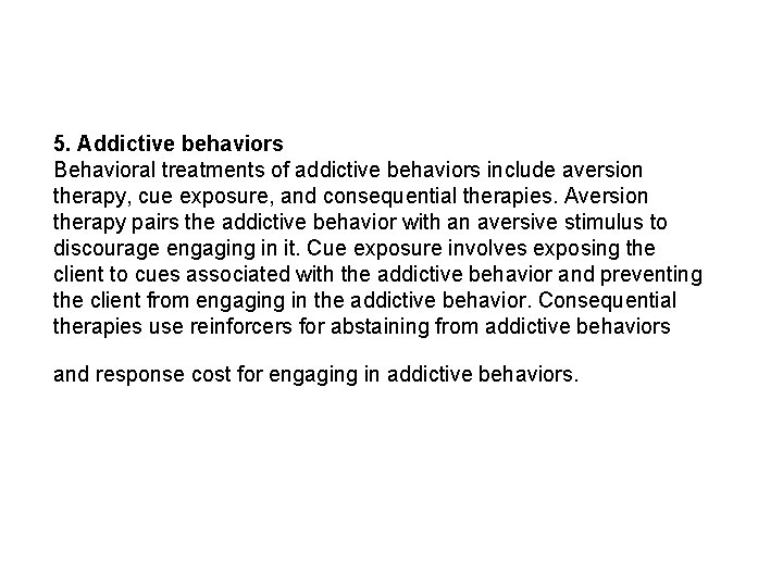5. Addictive behaviors Behavioral treatments of addictive behaviors include aversion therapy, cue exposure, and