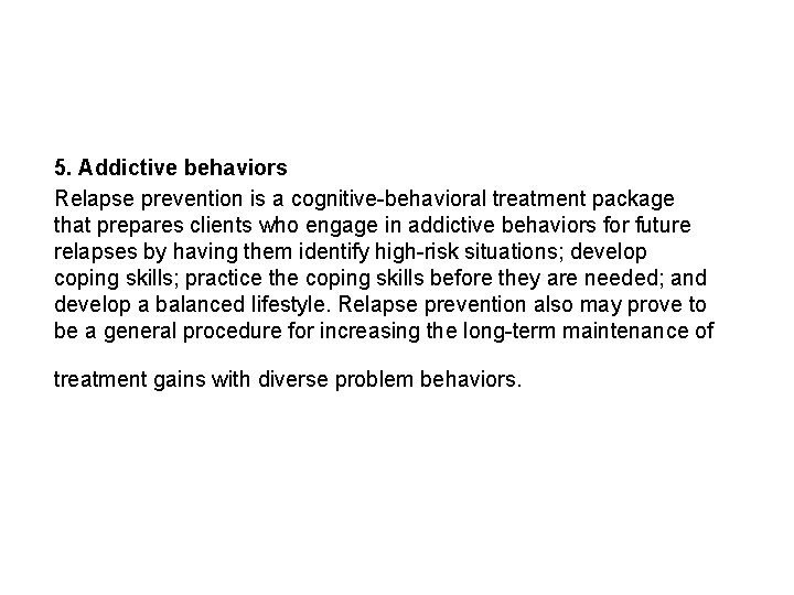 5. Addictive behaviors Relapse prevention is a cognitive-behavioral treatment package that prepares clients who