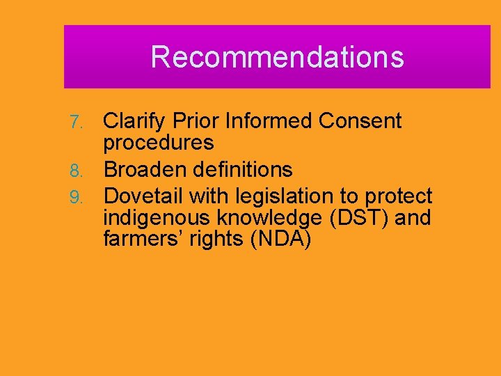 Recommendations Clarify Prior Informed Consent procedures 8. Broaden definitions 9. Dovetail with legislation to