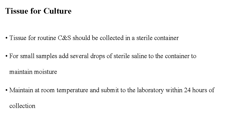 Tissue for Culture • Tissue for routine C&S should be collected in a sterile