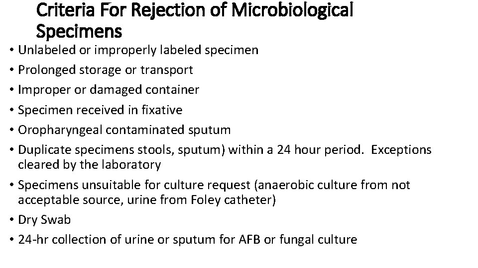 Criteria For Rejection of Microbiological Specimens • Unlabeled or improperly labeled specimen • Prolonged