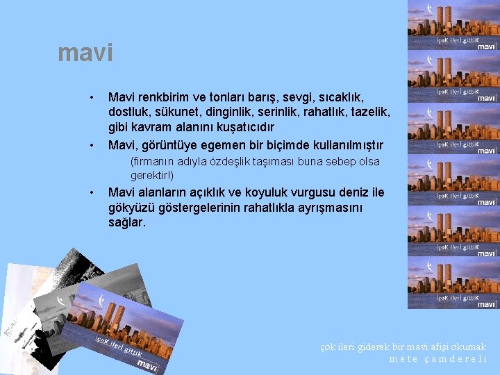 mavi • • Mavi renkbirim ve tonları barış, sevgi, sıcaklık, dostluk, sükunet, dinginlik, serinlik,