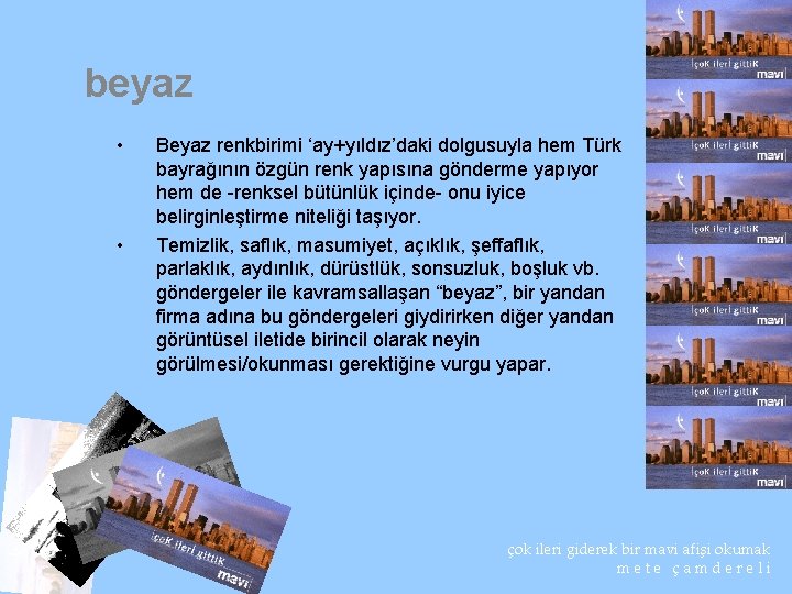 beyaz • • Beyaz renkbirimi ‘ay+yıldız’daki dolgusuyla hem Türk bayrağının özgün renk yapısına gönderme