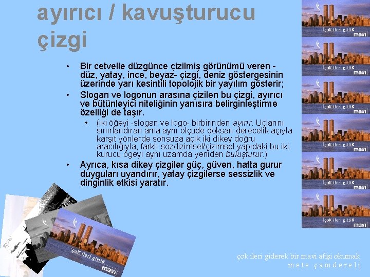 ayırıcı / kavuşturucu çizgi • • Bir cetvelle düzgünce çizilmiş görünümü veren düz, yatay,