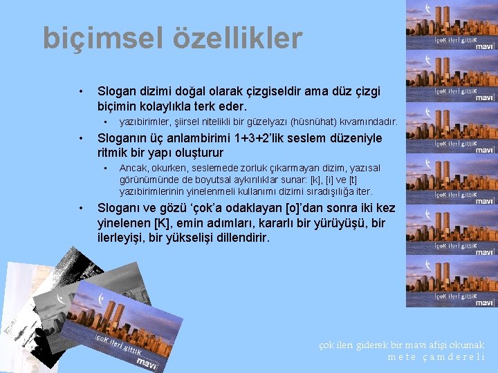 biçimsel özellikler • Slogan dizimi doğal olarak çizgiseldir ama düz çizgi biçimin kolaylıkla terk