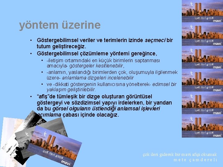 yöntem üzerine • Göstergebilimsel veriler ve terimlerin izinde seçmeci bir tutum geliştireceğiz. • Göstergebilimsel