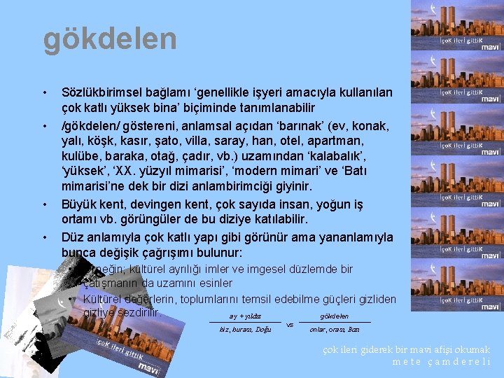 gökdelen • • Sözlükbirimsel bağlamı ‘genellikle işyeri amacıyla kullanılan çok katlı yüksek bina’ biçiminde