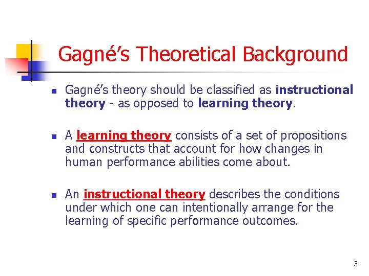 Gagné’s Theoretical Background n n n Gagné’s theory should be classified as instructional theory