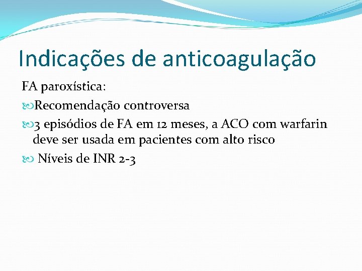 Indicações de anticoagulação FA paroxística: Recomendação controversa 3 episódios de FA em 12 meses,