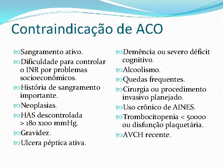 Contraindicação de ACO Sangramento ativo. Dificuldade para controlar o INR por problemas socioeconômicos. História