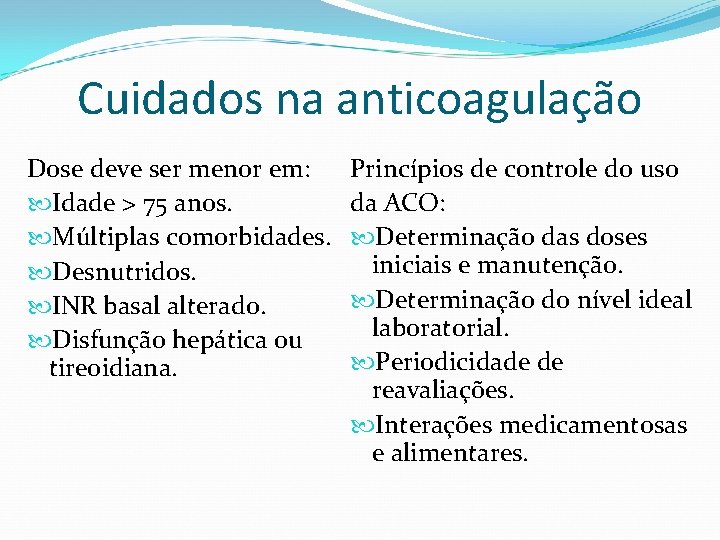 Cuidados na anticoagulação Dose deve ser menor em: Idade > 75 anos. Múltiplas comorbidades.