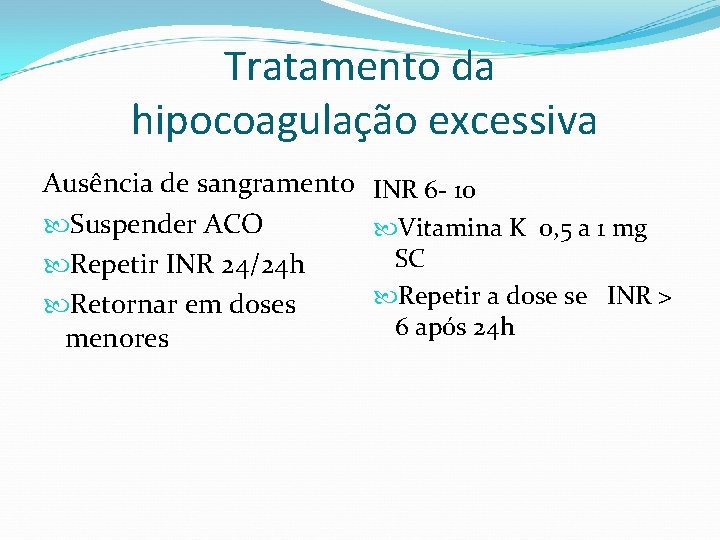 Tratamento da hipocoagulação excessiva Ausência de sangramento INR 6 - 10 Suspender ACO Vitamina